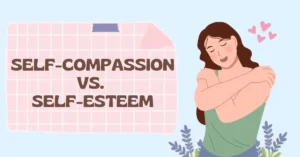 Self-Compassion VS Self-Esteem